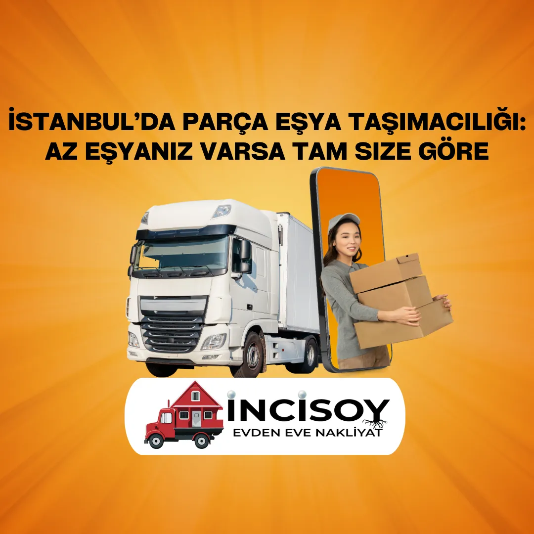 İstanbul’da Parça Eşya Taşımacılığı: Az Eşyanız Varsa Tam Size Göre
